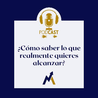 ¿Cómo saber lo que realmente quieres alcanzar? ¿Cómo saber lo que realmente quieres alcanzar?