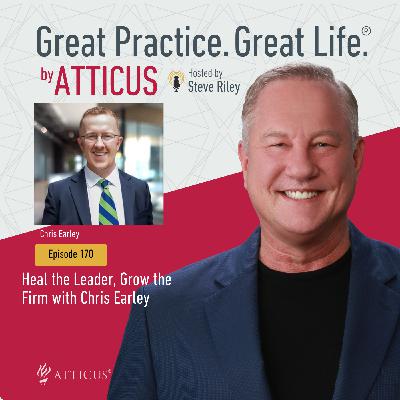 Heal the Leader, Grow the Firm with Chris Earley | Ep. 170