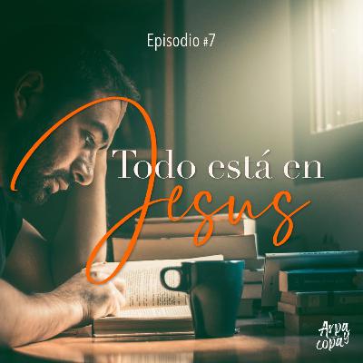 Episodio #7: Todo está en Jesús
