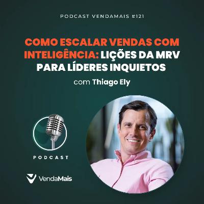 Como escalar vendas com inteligência: lições da MRV para líderes inquietos com Thiago Ely