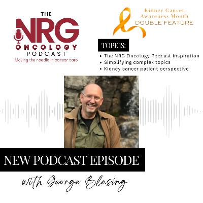 Interview with George Blasing on the Inspiration of the NRG Oncology Podcast