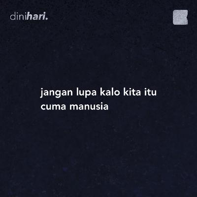 jangan lupa kalo kita cuma manusia