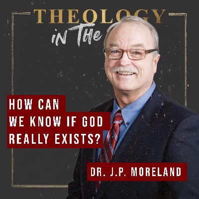 How Do We Know that God Really Exists? Dr. J. P. Moreland