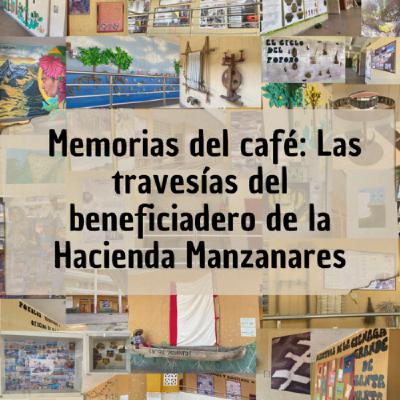 Memorias del café: Las travesías del beneficiadero de la Hacienda Manzanares