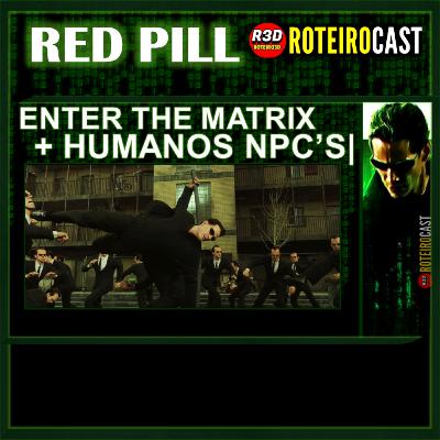 ENTHER THE MATRIX + HUMANOS NPC'S [ Red Pill ] RoteiroCast