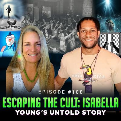 Episode #108 - Escaping the Cult: Isabella Young’s Untold Story