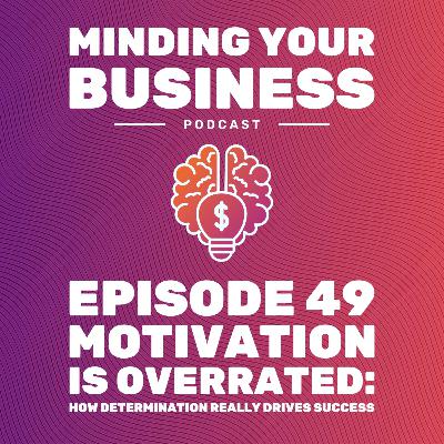Episode 49: Motivation Is Overrated - How Determination Really Drives Success Episode 49: Motivation Is Overrated - How Determination Really Drives Success
