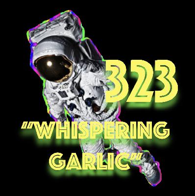 Episode 323: "Whispering Garlic" Episode 323: "Whispering Garlic"