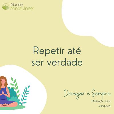 "Devagar e Sempre" - 360 de 365 - Repetir até ser verdade