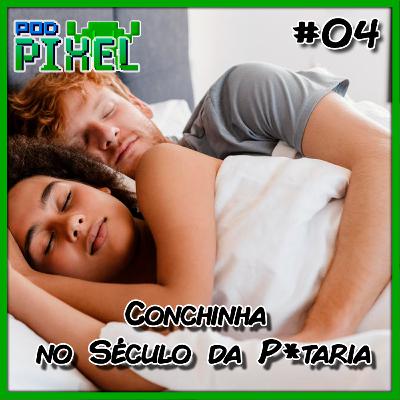 Podpixel 4 - Conchinha no Século da Putaria