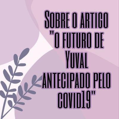 Sobre o artigo "o futuro de Yuval antecipado pelo covid19"
