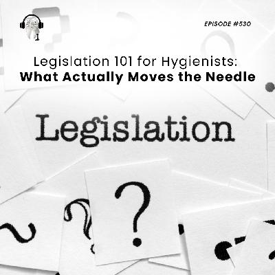 530 Legislation 101 for Hygienists: What Actually Moves the Needle 530 Legislation 101 for Hygienists: What Actually Moves the Needle