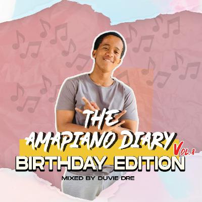 The AmaPiano Diary Vol 8 (Birthday Edition) Mixed by Duvie Dre