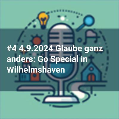 #4 4.9.2024 Glaube ganz anders: Go Special in Wilhelmshaven #4 4.9.2024 Glaube ganz anders: Go Special in Wilhelmshaven