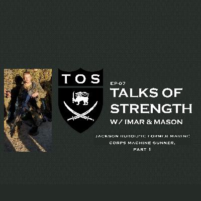 Talks of Strength - Jackson Rudolph: Former Marine Corps Machine Gunner -Part 1
