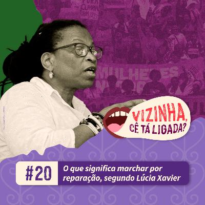 EP 20: O que significa marchar por reparação, segundo Lúcia Xavier