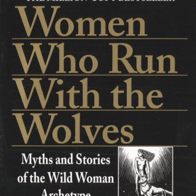 Women Who Run with the Wolves" by Clarissa Pinkola Estés