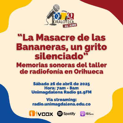 La Masacre de las Bananeras, un grito silenciado: Memorias sonoras del taller de radiofonía en Orihueca - 26/04/2025