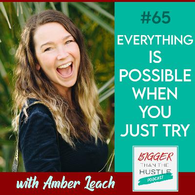 EVERYTHING IS POSSIBLE WHEN WE JUST TRY with Amber Leach
