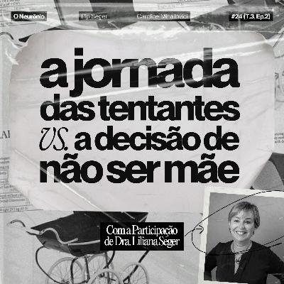 #24 | A Jornada das Tentantes vs. A Decisão de não ser Mãe com Dra. Liliana Seger
