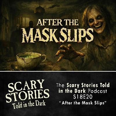 S18 Ep20: S18E20 - "After the Mask Slips" – Scary Stories Told in the Dark S18 Ep20: S18E20 - "After the Mask Slips" – Scary Stories Told in the Dark