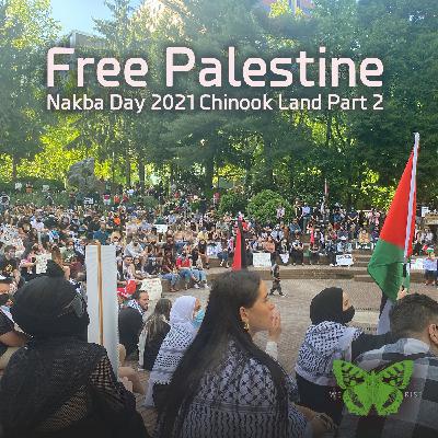 Free Palestine! Nakba Day 2021, Chinook Land, Pt 2