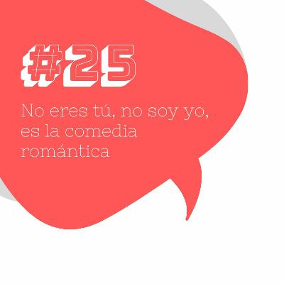 #25 No eres tú, no soy yo, es la comedia romántica #25 No eres tú, no soy yo, es la comedia romántica
