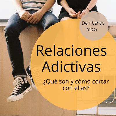 Relaciones Adictivas: Qué son y de qué manera cortar con el patrón