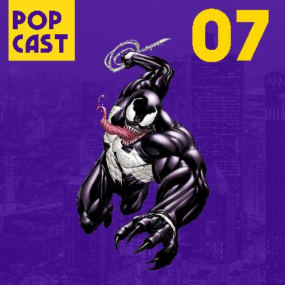 Venom Não Precisa do Homem Aranha | Popcast #07