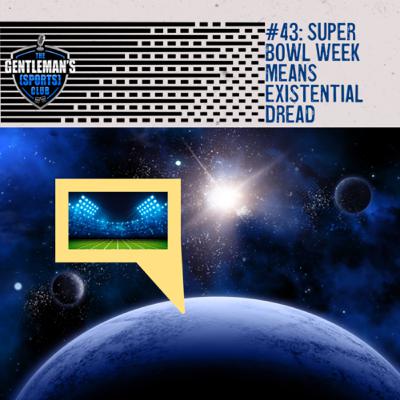 #43: Super Bowl Week Means Existential Dread