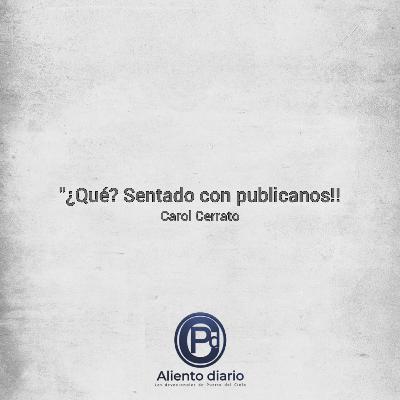 "¿QUÉ? SENTADO CON PUBLICANOS!! "¿QUÉ? SENTADO CON PUBLICANOS!!