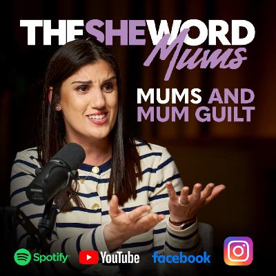 The SHE Word Mums S1/EP1 - Mums and Mum Guilt