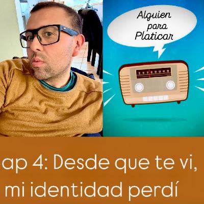 ALGUIEN PARA PLATICAR_Desde que te vi, mi identidad perdí