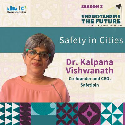 Safety in Cities with Dr Kalpana Vishwanath| Understanding the Future | Season 3