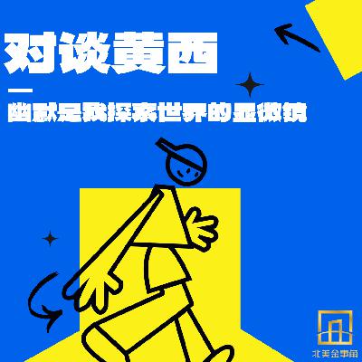 259. 对谈黄西(下):幽默,是我探索世界的显微镜 259. 对谈黄西(下):幽默,是我探索世界的显微镜