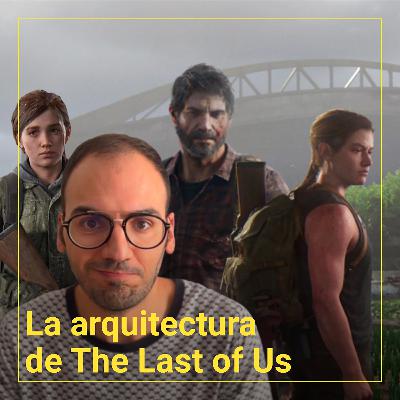Ep.6: La arquitectura de The Last of Us