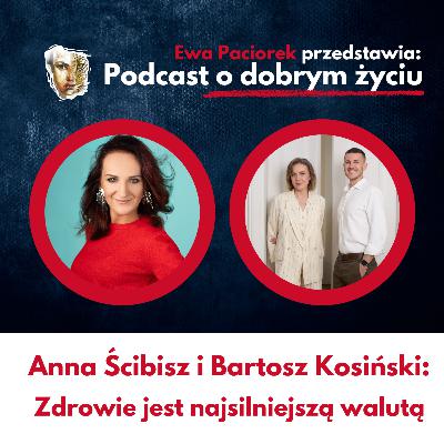 Zdrowie jest najsilniejszą walutą. Anna Ścibisz i Bartosz Kosiński. Odcinek #116