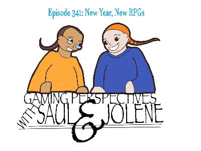 Episode 341: New Year New RPGs, Gaming Perspectives with Saul and Jolene