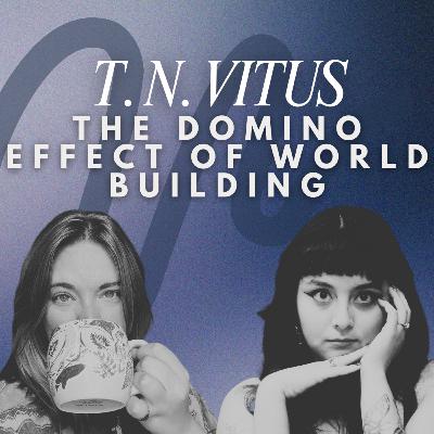 The Domino Effect of World Building w/ T.N. Vitus