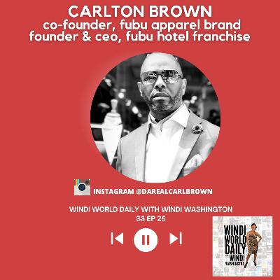 Carlton Brown, Co-Founder, FUBU Apparel Brand, Founder & CEO, FUBU Hotel Franchise | S3 EP 25 Carlton Brown, Co-Founder, FUBU Apparel Brand, Founder & CEO, FUBU Hotel Franchise | S3 EP 25
