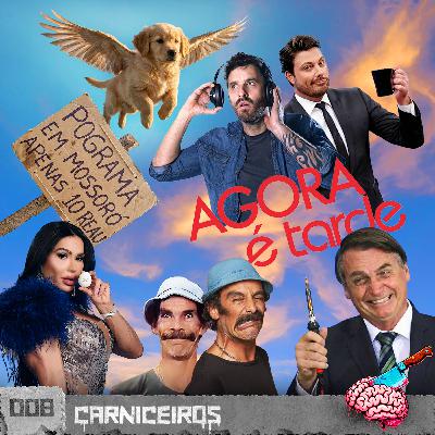EP08 CARNICEIROS | DESPEDIDAS, OVOS, VOLTA DO AGORA É TARDE, SÉRIE DO MADRUGA, BOLSONARO E SUA CURIOSIDADE