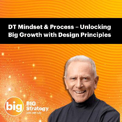 E070: DT Mindset & Process – Unlocking Big Growth with Design Principles