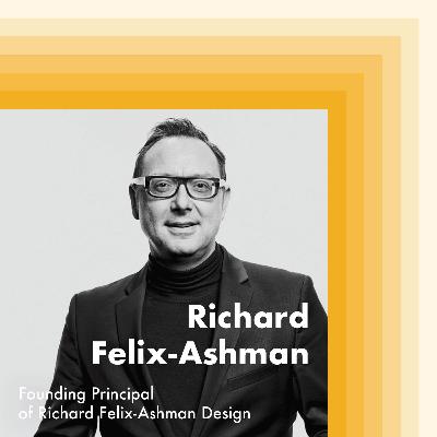 E22: Richard Felix-Ashman, Founding Principal of Richard Felix-Ashman Design E22: Richard Felix-Ashman, Founding Principal of Richard Felix-Ashman Design