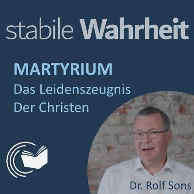 Martyrium: Das Leidenszeugnis der Christen früher und heute - Dr. Rolf Sons