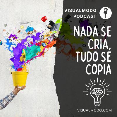 A Criatividade Acabou: Nada se Cria, Tudo se Copia - Visualmodo Podcast #94 🎙