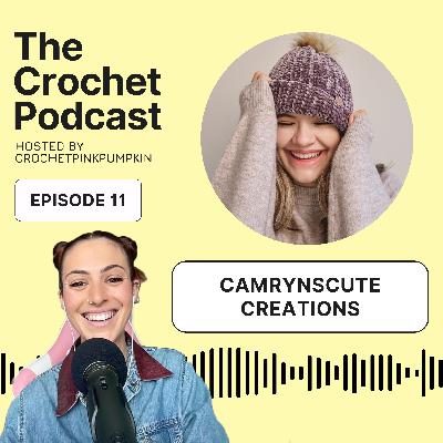 Ep #11 CAMRYNSCUTECREATIONS - The Crochet Podcast - Meet your Favorite Crochet Artist