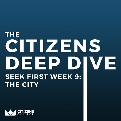 CITIZENS DEEP DIVE | Seek First Week 9: The City | 11.3.25