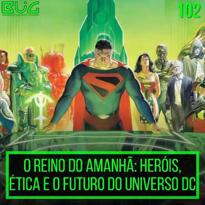 O Reino do Amanhã: Heróis, Ética e o Futuro do Universo DC| BUGPLAY 102 O Reino do Amanhã: Heróis, Ética e o Futuro do Universo DC| BUGPLAY 102