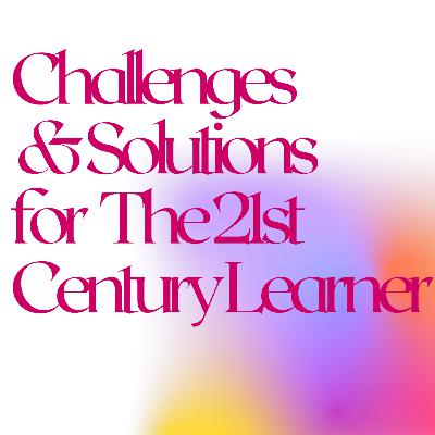 Challenges & Solutions for The 21st Century Learner