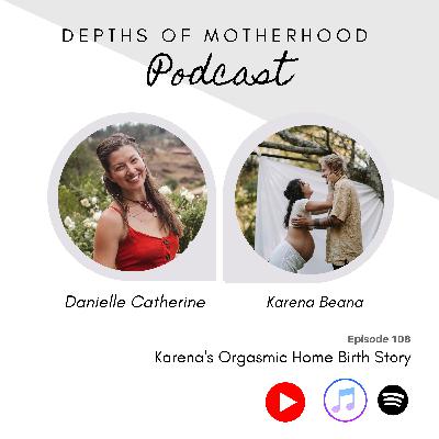 Karena's Orgasmic Home Birth Story: Ep 108